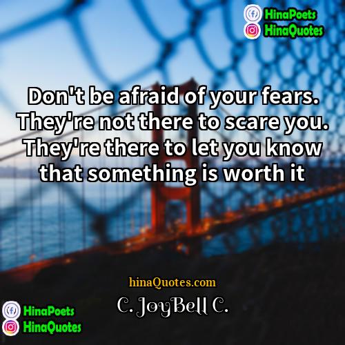 C JoyBell C Quotes | Don't be afraid of your fears. They're